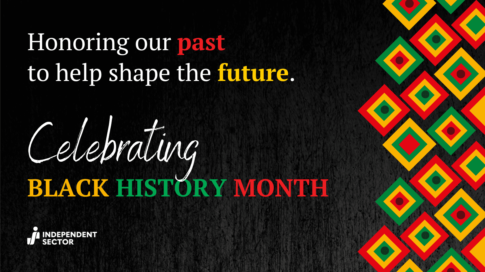 Honoring our past to help shape the future. Celebrating Black History Month. Independent Sector.