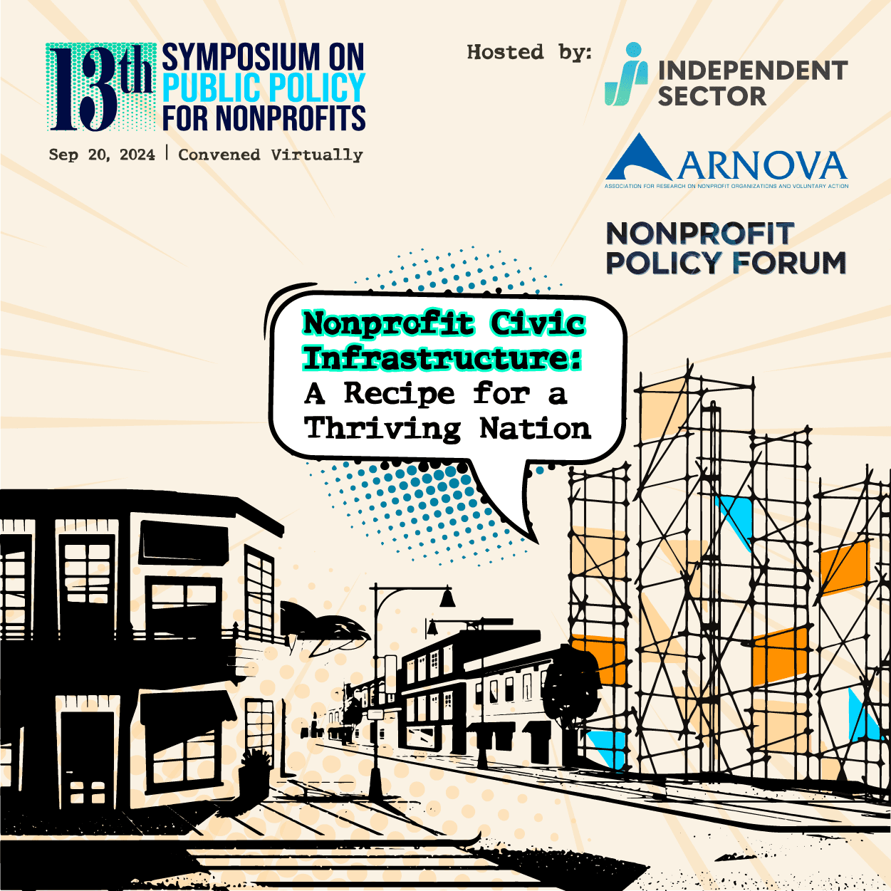 13th Symposium on Public Policy for Nonprofits: "Nonprofit Civic Infrastructure: A Recipe for a Thriving Nation." Sep 20, 2024. Convened Virtually. Hosted by Independent Sector, ARNOVA, and Nonprofit Policy Forum.